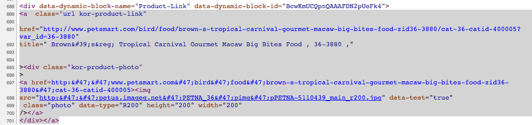 Code screenshot. <div data-dynamic-block-name="Product-link" data-dynamic-block-id="I D"> <a class = "url kor-product-link" href = "link" title = "Brown's&red; Tropical Carnival Gourmet Macaw Big Bites Food , 36-3880 ,"> <div class = "kor-product-photo"> <a href= "link"> <img src = "link" data-test="true" class="photo" data-type="R200" height="200" width="200"/></a></div></a>