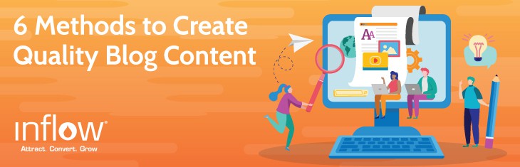 6 Methods to Create Quality Blog Content. Logo: Inflow. Attract. Convert. Grow.