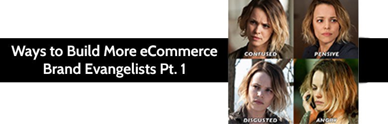 Ways to Build More eCommerce Brand Evangelists Pt. 1.