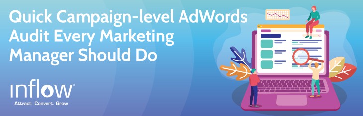 Quick Campaign-level AdWords Audit Every Marketing Manager Should Do. Logo: Inflow. Attract. Convert. Grow.