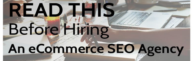 read this before hiring an ecommerce S E O agency.