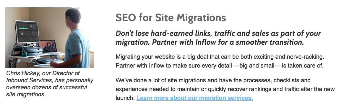 Inflow desktop site. Text states: S E O for Site migrations. Don't lose hard-earned links, traffic and sales as part of your migration. Partner with Inflow for a smoother transition. Migrating your website is a big deal that can be both exciting and nerve-racking. Partner with Inflow to make sure every detail - big and small - is taken care of. We've done a lot of site migrations and have the processes, checklists and experiences needed to maintain or quickly recover rankings and traffic after the new Launch. Learn more about our migration services. To the left of the text, a photograph captioned: Chris Hickey, our Director of Inbound Services, has personally overseen dozens of successful site migrations. 