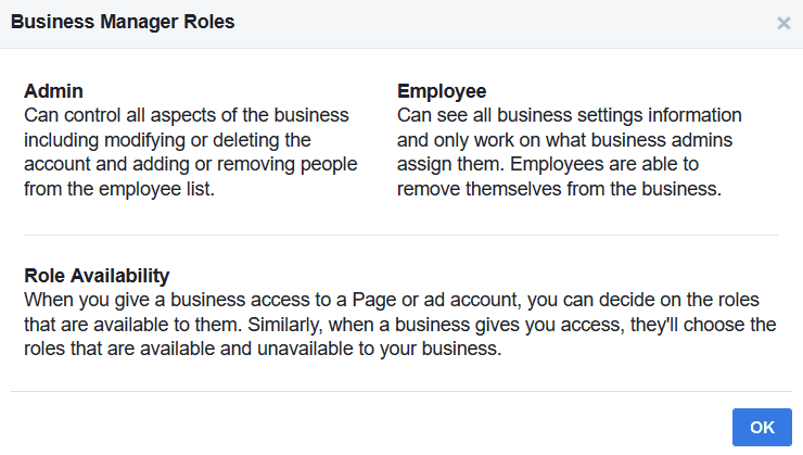 Facebook Business Manager: Business Manager Roles screenshot with two types of roles as follows: Admin: Can control all aspects of the business including modifying or deleting the account and adding or removing people from the employee list. Employee: Can see all business settings information and only work on what business admins assign them. Employees are able to remove themselves from the business. 