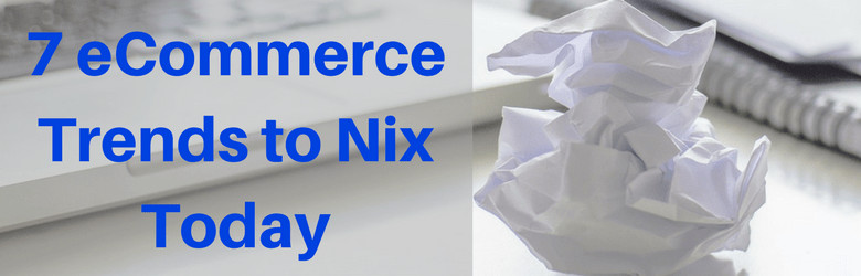 7 eCommerce Trends to Nix Today.