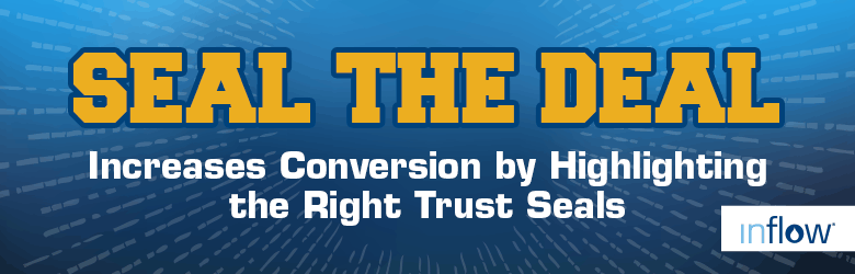 Seal the Deal. Increases Conversion by Highlighting the Right Trust Seals. Logo: Inflow.