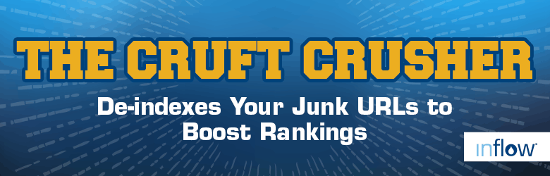 The cruft crusher. De-indexes your junk U R L's to boost rankings. Logo: Inflow. 