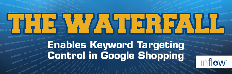 The waterfall. Enables keyword targeting control in Google shopping. Logo: Inflow.