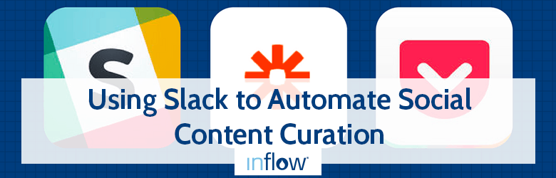 Using Slack to Automate Social Content Curation. Logo: Inflow.