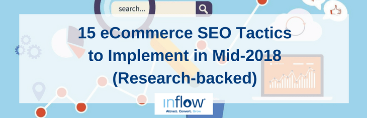 15 eCommerce S E O Tactics to Implement in Mid-2018 (research-backed). Logo: Inflow. Attract. Convert. Gro.