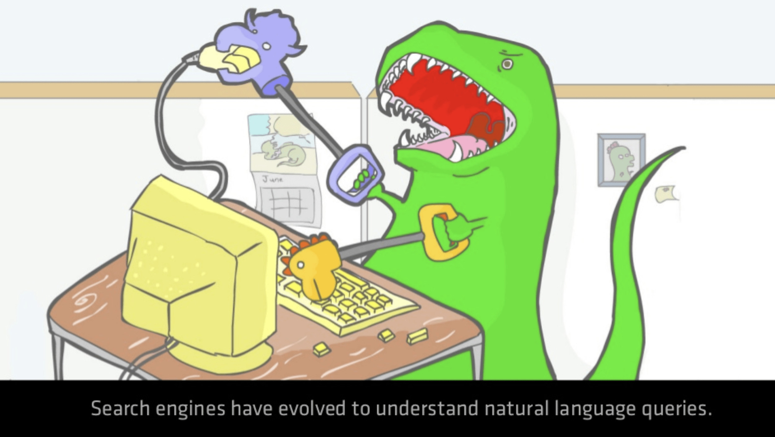 An illustration of a T-rex holding a grab-arm extension in each hand and using them to hit a keyboard and hold a mouse. Text states: Search engines have evolved to understand natural language queries. 