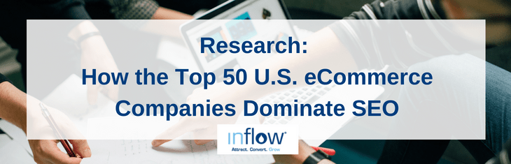 Research: How the Top 50 U.S. eCommerce Companies Dominate S E O. Logo: Inflow. Attract. Convert. Grow.