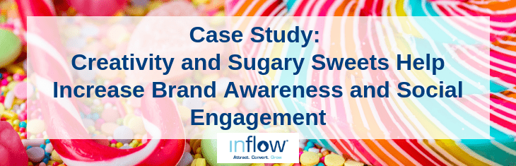 Case Study: Creativity and Sugary Sweets Help Increase Brand Awareness and Social Engagement. Logo: Inflow. Attract. Convert. Grow.