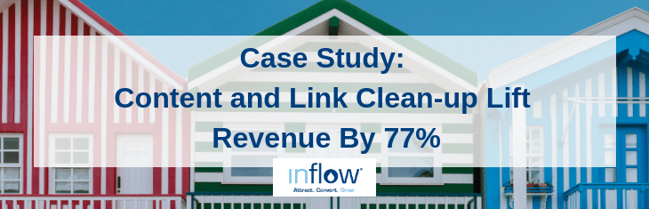 Case Study: Content and Link Clean-up Lift Revenue By 77%. Logo: Inflow. Attract. Convert. Grow.