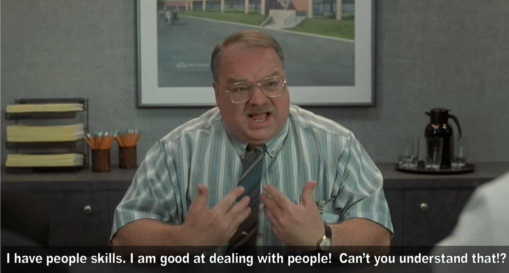 Office Space meme of Tom Smykowski with text: I have people skills. I am good at dealing with people! Can't you understand that!?
