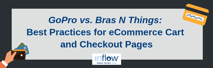 GoPro vs. Bras N Things: Best Practices for eCommerce Cart and Checkout Pages. Logo: Inflow. Attract. Convert. Grow.