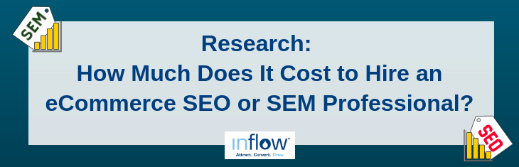 Research: How Much Does It Cost to Hire an eCommerce S E O or S E M Professional? Logo: Inflow. Attract. Convert. Grow.