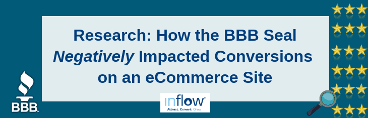 Research: How the B B B Seal Negatively Impacted Conversions on an eCommerce Site. Logo: Inflow. Attract. Convert. Grow.