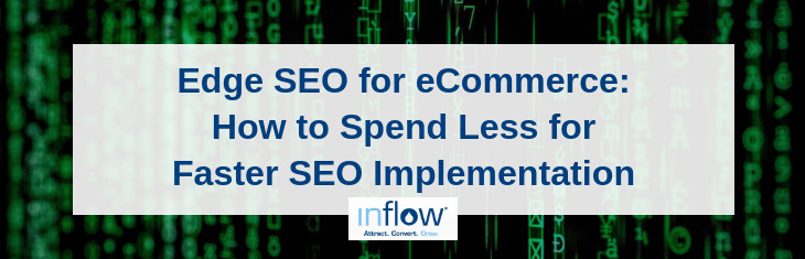 Edge S E O for eCommerce: How to Spend Less for Faster S E O Implementation. Logo: Inflow. Attract. Convert. Grow.