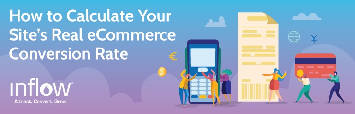 How to Calculate Your Site's Real eCommerce Conversion Rate. Logo: Inflow. Attract. Convert. Grow.