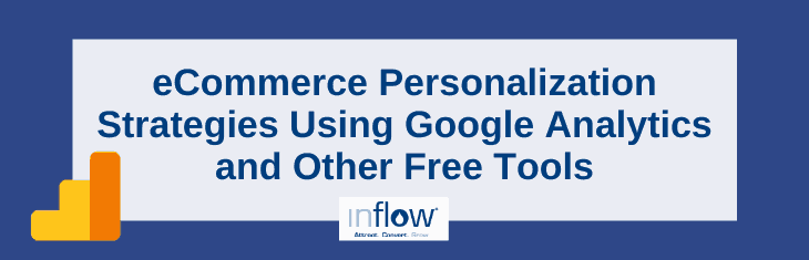 eCommerce Personalization Strategies Using Google Analytics and Other Free Tools. Logo: Inflow. Attract. Convert. Grow.