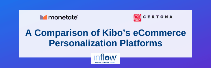 Logo: Monetate and Logo: Certona. A Comparison of Kibo's eCommerce Personalization Platforms. Logo: Inflow. Attract. Convert. Grow.