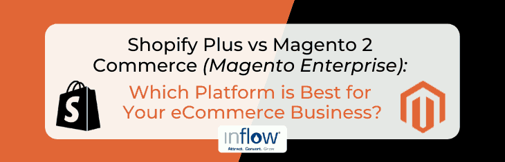 Shopify Plus vs. Magento 2 Commerce (Magento Enterprise): Which Platform is Best for Your eCommerce Business? Logo: Inflow. Attract. Convert. Grow.