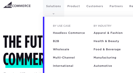 BigCommerce website screenshot. Four tabs across the top: Solutions, product, Customers, Partners. The solutions tab is extended and divided into two columns By Use Case and By Industry. Under By Use Case: Headless Commerce, B 2 B, Wholesale, Multi-Channel, international. Under By Industry: Apparel & Fashion, Health  & Beauty, Food & Beverage, Manufacturing, Automotive. 