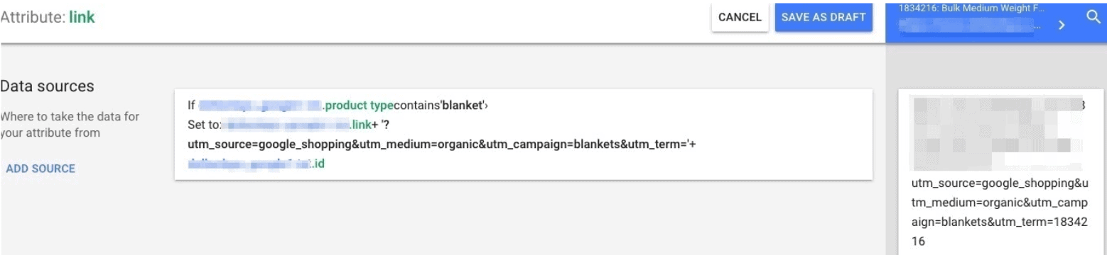 4 - Google Merchant Center Preview Parameter Change Example Google Merchant Center Screenshot. Text at top states: Attribute: link. Beneath text states: Data sources. Where to take the data for your attribute from. A text box with three lines. Line 1: If (blurred text) product type contains 'blanket'> Line 2: Set to: (blurred text).link + '? utm_source=google_shopping&utm_medium=organic&utm_campaign=blankets&utm_term='+ Line 3: (blurred text).id.