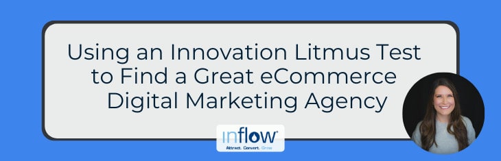 Using an Innovation Litmus Test to Find a Great eCommerce Digital Marketing Agency. Logo: Inflow. Attract. Convert. Grow.