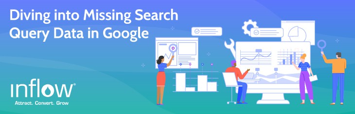 Diving Into Missing Search Query Data in Google. Logo: Inflow: Attract. Convert. Grow.