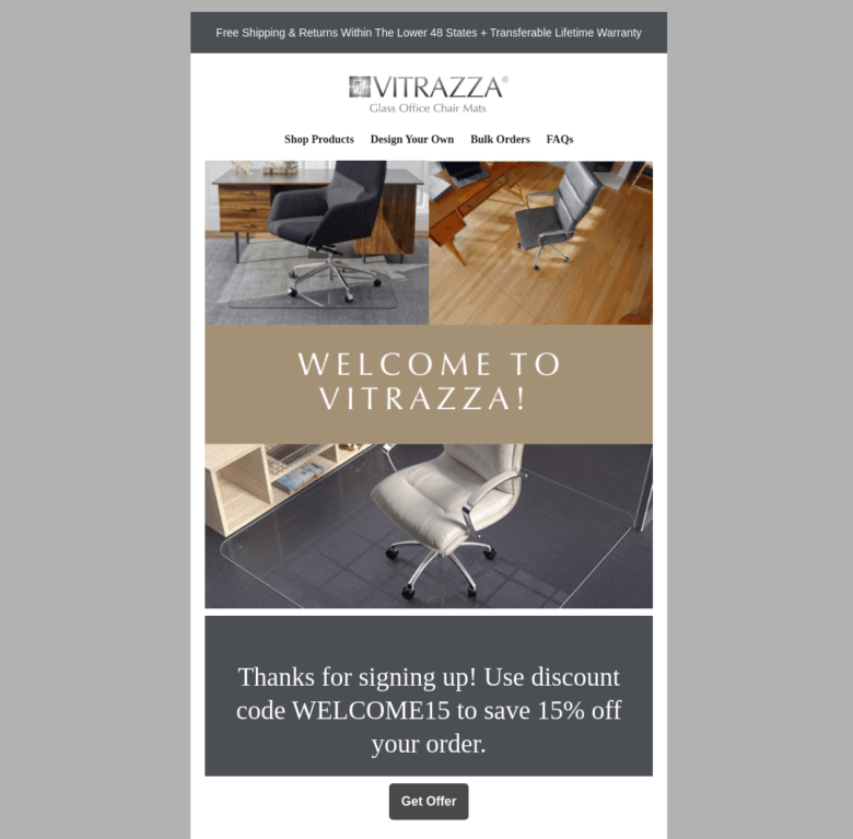 Welcome Email 1 pt. 1 Vitrazza Welcome Email #1. Three photographs of the product. Text at the center of the photographs states: Welcome to Vitrazza! Text below the photographs states: Thanks for signing up! Use discount code Welcome15 to save 15% off your order. A button below this text labeled Get offer.