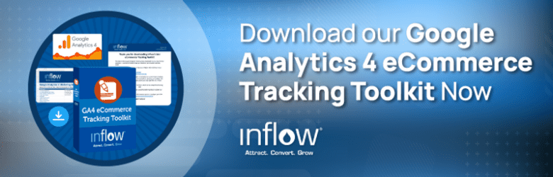 Download our Google Analytics 4 eCommerce Tracking Toolkit Now. Logo: Inflow. Attract. Convert. Grow.