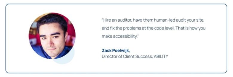 Headshot of Zack Poelwijk, Director of Client Success at ABILITY. Quote: Hire an auditor, have them human-led audit your site, and fix the problems at the code level. That is how you make accessibility.