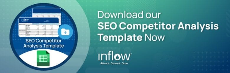 Download our S E O Competitor Analysis Template Now. Logo: Inflow. Attract. Convert. Grow.