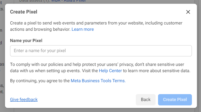 Screenshot of Facebook Pixel setup page. Create Pixel: Create a pixel to send web events and parameters from your website, including customer actions and browsing behavior. Learn more. Name Your Pixel: Enter a name for your pixel.