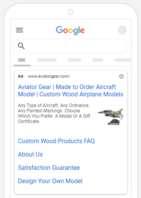 Aviator Gear sample Google search ad. Copy: Aviator Gear, Made to Order Aircraft Model, Custom Wood Airplane Models. Any Type of Aircraft. Any Ordnance. Any Painted Markings. Choose Which You Prefer: A Model or a Gift Certificate. Links: Custom Wood Products F A Q. About Us. Satisfaction Guarantee. Design Your Own Model.