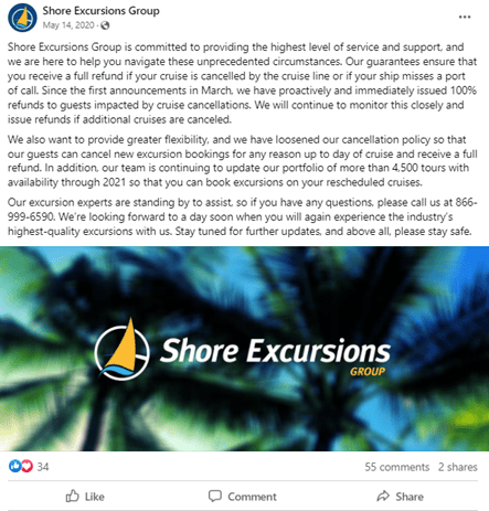 Shore Excursions Group Facebook post. Caption: Shore Excursions Group is committed to providing the highest level of service and support, and we are here to help you navigate these unprecedented circumstances. Our guarantees ensure that you receive a full refund if your cruise is cancelled by the cruise line or if your ship misses a port of call. Since the first announcements in March, we have proactively and immediately issued 100% refunds to guests impacted by cruise cancellations. We will continue to monitor this closely and issue refunds if additional cruises are cancelled. We also want to provide greater flexibility, and we have loosened our cancellation policy so that our guests can cancel new excursion bookings for any reason up to day of cruise and receive a full refund. In addition, our team is continuing to update our portfolio of more than 4,500 tours with availability through 2021 so that you can book excursions on your rescheduled cruises. Our excursion experts are standing by to assist, so if you have any questions, please call us at 866-999-6590. We're looking forward to a day soon when you will again experience the industry's highest-quality excursions with us. Stay tuned for further updates, and above all, please stay safe.