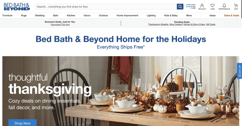 BedBathandBeyond.com webpage. Copy: Bed Bath & Beyond Home for the Holidays. Everything Ships Free. Thoughtful Thanksgiving: Cozy deals on dining essentials, fall decor, and more. Shop Now.